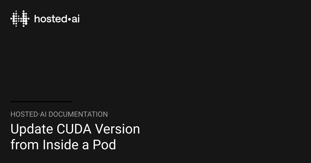 Update CUDA Version from Inside a Pod | hosted·ai Documentation